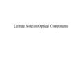 Lecture Note on Optical Components. Optical Couplers Combines & splits signals Light couples from one waveguide to a closely placed waveguide because.