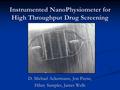 Instrumented NanoPhysiometer for High Throughput Drug Screening D. Michael Ackermann, Jon Payne, Hilary Samples, James Wells.