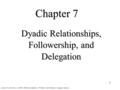 1 Chapter 7 Dyadic Relationships, Followership, and Delegation Lussier, R. and Achau, C. (2007): Effective Leadership, 3 rd Edition, South-Western, Cangage.