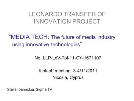 LEONARDO TRANSFER OF INNOVATION PROJECT “MEDIA TECH: The future of media industry using innovative technologies ” No. LLP-LdV-ToI-11-CY-1671107 Kick-off.