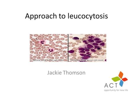 Approach to leucocytosis Jackie Thomson.