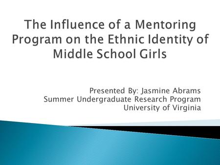 Presented By: Jasmine Abrams Summer Undergraduate Research Program University of Virginia.