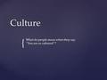 { Culture What do people mean when they say: “You are so cultured”?