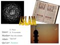Islam= Muslim= Allah= Qur’an= 1)Peace 2)To surrender One who submits “The God” Recitation.