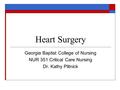 Heart Surgery Georgia Baptist College of Nursing NUR 351 Critical Care Nursing Dr. Kathy Plitnick.