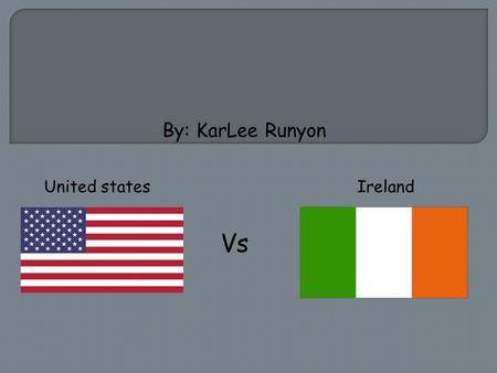 United states Ireland Vs By: KarLee Runyon. Barack Obama (United States)  The typical length of a presidential term is four years.  A president can.