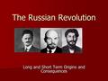 The Russian Revolution Long and Short Term Origins and Consequences.