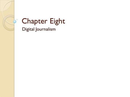 Chapter Eight Digital Journalism. From Print to the Web Will electronic newspapers replace dead- tree newspapers someday? Probably. Online media offer.
