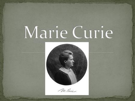 Marie Skłodowska- Curie, often referred to as Marie Curie or Madame Curie (7 November 1867 – 4 July 1934), was a Polish physicist andc hemistphysicistc.