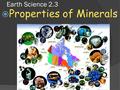 Earth Science 2.3  Properties of Minerals. Properties Minerals  As you can see from the illustration at right, minerals occur in many different shapes.