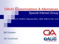 OAUG Customizations & Alternatives Special Interest Group Session ID: SIG9074 Moscone West – 3009 9/28/14, 8:00 - 8:45 Bill Dunham SIG Coordinator.