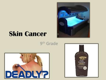Skin Cancer 9 th Grade. What Do You Know About Skin Cancer? 1) By the time the average person is 18, he or she has received approximately what percentage.