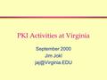 PKI Activities at Virginia September 2000 Jim Jokl