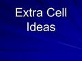 Extra Cell Ideas. I. Cell Size Limited by surface to volume ratio (bigger cells have a smaller ratio) Large cells need too much DNA.
