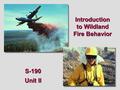 Introduction to Wildland Fire Behavior S-190 Unit II.