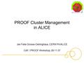 PROOF Cluster Management in ALICE Jan Fiete Grosse-Oetringhaus, CERN PH/ALICE CAF / PROOF Workshop, 29.11.07.