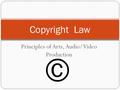 Principles of Arts, Audio/Video Production Copyright Law ©