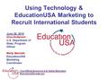 Your Official Source on U.S. Higher Education EducationUSA.state.gov Using Technology & EducationUSA Marketing to Recruit International Students June 28,