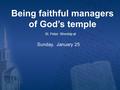 Being faithful managers of God’s temple St. Peter Worship at Sunday, January 25.