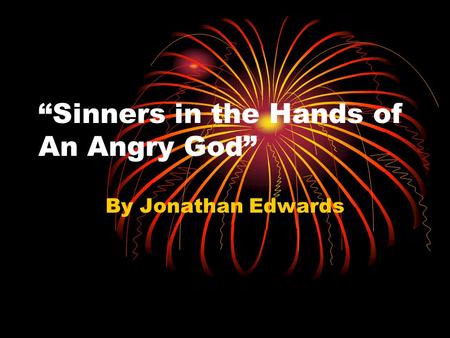 “Sinners in the Hands of An Angry God” By Jonathan Edwards.