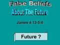 James 4:13-5:6 Future ?. I Can Plan my Future without God’s Help 1 James 4:13-16.