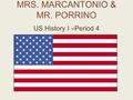 MRS. MARCANTONIO & MR. PORRINO US History I –Period 4.