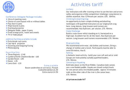 Activities tariff Conference Delegate Package includes: ● Hire of meeting room ● Choice of room layout with or without tables ● Flip chart & pens ● Wipe.