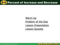 Percent of Increase and Decrease 6-5 Warm Up Warm Up Lesson Presentation Lesson Presentation Problem of the Day Problem of the Day Lesson Quizzes Lesson.