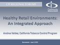 Sacramento ~ June 5, 2012. 2 Why Tackle The Retail Environment?  Tobacco Industry’s Main Point of Entry  Historical Experience and Success  National.