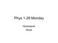 Phys 1-28 Monday Homework Work. Final Homework on Conservation of momentum Pages 870-871 Questions 8-12.