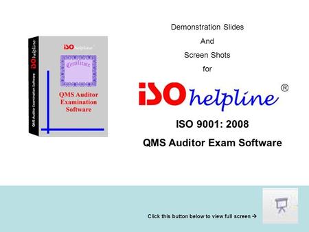 Demonstration Slides And Screen Shots for ISO 9001: 2008 QMS Auditor Exam Software Click this button below to view full screen 