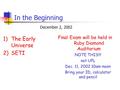 In the Beginning 1)The Early Universe 2)SETI December 2, 2002 Final Exam will be held in Ruby Diamond Auditorium NOTE THIS!!! not UPL Dec. 11, 2002 10am-noon.