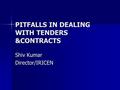 PITFALLS IN DEALING WITH TENDERS &CONTRACTS Shiv Kumar Director/IRICEN.