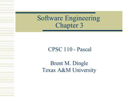 Software Engineering Chapter 3 CPSC 110 - Pascal Brent M. Dingle Texas A&M University.