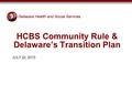 HCBS Community Rule & Delaware’s Transition Plan JULY 22, 2015.