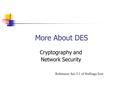 More About DES Cryptography and Network Security Reference: Sec 3.1 of Stallings Text.