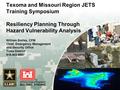 US Army Corps of Engineers BUILDING STRONG ® Texoma and Missouri Region JETS Training Symposium Resiliency Planning Through Hazard Vulnerability Analysis.