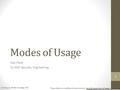 Modes of Usage Dan Fleck CS 469: Security Engineering These slides are modified with permission from Bill Young (Univ of Texas) 11 Coming up: Modes of.