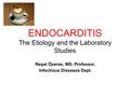 ENDOCARDITIS The Etiology and the Laboratory Studies Reşat Özaras, MD, Professor, Infectious Diseases Dept.