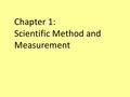 Chapter 1: Scientific Method and Measurement. Steps: 1.Making observations 2.Formulating a hypothesis 3.Controlled experiment 4.Analyzing results 5.Drawing.