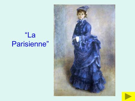 “La Parisienne”. La Parisienne, by Renoir, painted in 1874 Renoir was a member of a group of artists known as the Impressionists. To find out more about.
