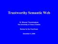 Trustworthy Semantic Web Dr. Bhavani Thuraisingham The University of Texas at Dallas Review for the Final Exam December 8, 2008.
