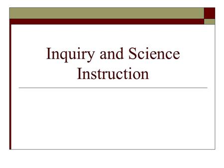 Inquiry and Science Instruction. What is inquiry?  The ways in which scientists study the natural world and propose explanations based on evidence derived.