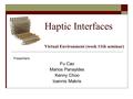 Haptic Interfaces Virtual Environment (week 11th seminar) Presenters: Fu Cao Marios Panayides Kenny Choo Ioannis Makris.