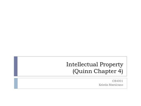 Intellectual Property (Quinn Chapter 4) CS4001 Kristin Marsicano.