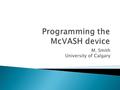 M. Smith University of Calgary.  Many people like to sing in the shower.  However, its rather boring as there is no accompaniment.  The McVASH device.