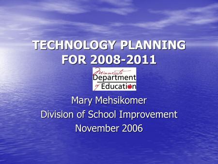 TECHNOLOGY PLANNING FOR 2008-2011 Mary Mehsikomer Division of School Improvement November 2006.
