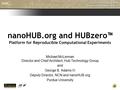 NanoHUB.org and HUBzero™ Platform for Reproducible Computational Experiments Michael McLennan Director and Chief Architect, Hub Technology Group and George.