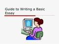Guide to Writing a Basic Essay. Format  Typed  Double Spaced  One inch margins  First sentence in each paragraph is indented  Font is 12 pt  Font.