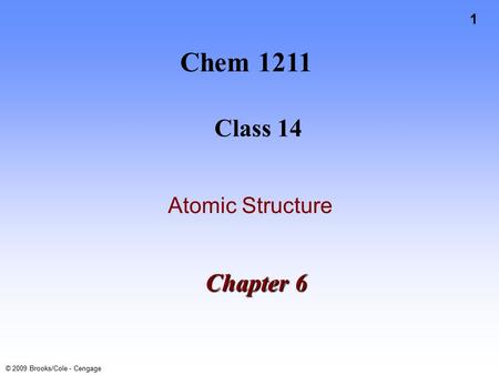 1 © 2009 Brooks/Cole - Cengage Chapter 6 Chem 1211 Class 14 Atomic Structure.